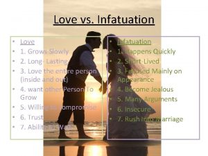 Love vs Infatuation Love 1 Grows Slowly 2