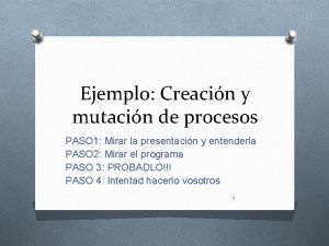 Ejemplo Creacin y mutacin de procesos PASO 1