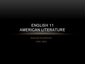 ENGLISH 11 AMERICAN LITERATURE American Romanticism 1800 1860
