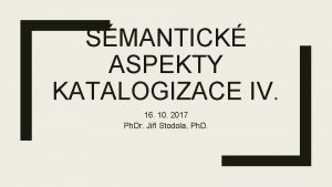 SMANTICK ASPEKTY KATALOGIZACE IV 16 10 2017 Ph