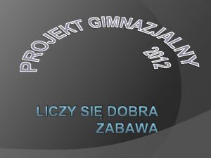 LICZY SI DOBRA ZABAWA Temat projektu Organizacyjn Sdziowsk