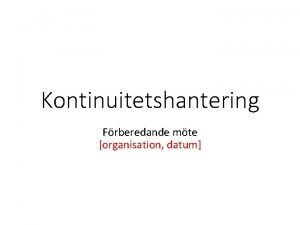 Kontinuitetshantering Frberedande mte organisation datum Introduktion Varfr r