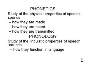 PHONETICS Study of the physical properties of speechsounds