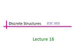 Discrete Structures CSC 102 Lecture 16 Previous Lecture