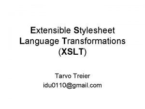 Extensible Stylesheet Language Transformations XSLT Tarvo Treier idu