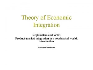 Theory of Economic Integration Regionalism and WTO Productmarket