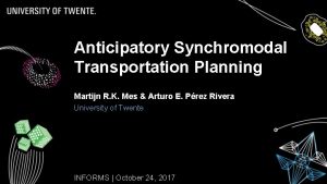 Anticipatory Synchromodal Transportation Planning Martijn R K Mes