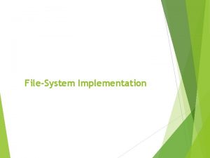 FileSystem Implementation FileSystem Implementation We have system calls