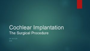 Cochlear Implantation The Surgical Procedure DR I BUTLER