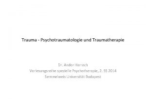 Trauma Psychotraumatologie und Traumatherapie Dr Andor Harrach Vorlesungsreihe