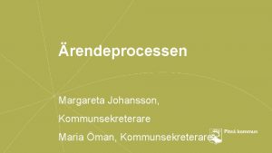 rendeprocessen Margareta Johansson Kommunsekreterare Maria man Kommunsekreterare rendeprocess