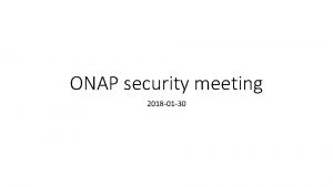 ONAP security meeting 2018 01 30 Agenda topics