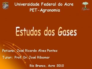 Universidade Federal do Acre PETAgronomia Petiano Jos Ricardo
