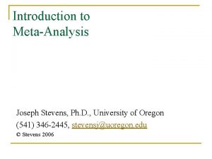 Introduction to MetaAnalysis Joseph Stevens Ph D University