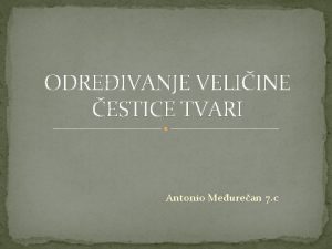 ODREIVANJE VELIINE ESTICE TVARI Antonio Meurean 7 c