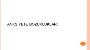 ANKSYETE BOZUKLUKLARI kayg sknt bunalt endie korkuya benzer