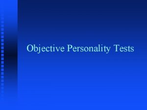Objective Personality Tests Examples of unidimensional traits Surveys