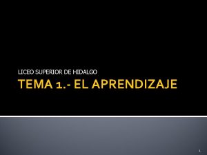 LICEO SUPERIOR DE HIDALGO TEMA 1 EL APRENDIZAJE