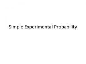 Simple Experimental Probability Experimental Probability Number of times