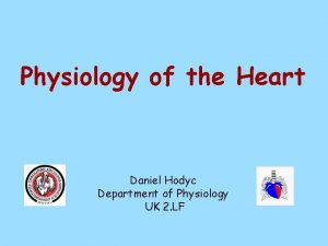 Physiology of the Heart Daniel Hodyc Department of