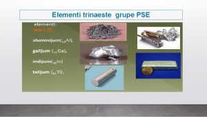 Elementi trinaeste grupe PSE Elementi trinaeste grupe PSE