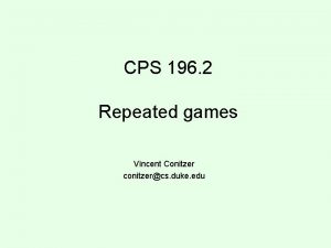 CPS 196 2 Repeated games Vincent Conitzer conitzercs