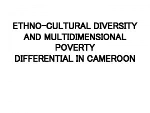 ETHNOCULTURAL DIVERSITY AND MULTIDIMENSIONAL POVERTY DIFFERENTIAL IN CAMEROON