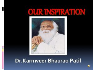 OUR INSPIRATION Dr Karmveer Bhaurao Patil Smt Karande