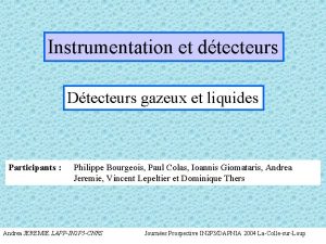 Instrumentation et dtecteurs Dtecteurs gazeux et liquides Participants