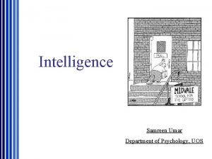 Intelligence Samreen Umar Department of Psychology UOS Is