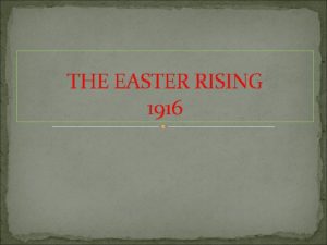 THE EASTER RISING 1916 Why was there a