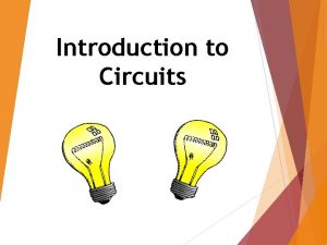 Introduction to Circuits Vocabulary Circuit a path containing