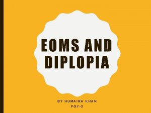 EOMS AND DIPLOPIA BY HUMAIRA KHAN PGY3 STRUCTURE