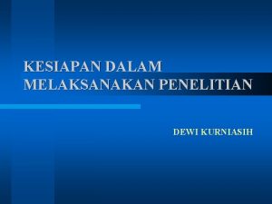 KESIAPAN DALAM MELAKSANAKAN PENELITIAN DEWI KURNIASIH PEMAHAMAN Penulisan