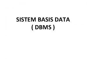 SISTEM BASIS DATA DBMS Sistem Manajemen Basis Data