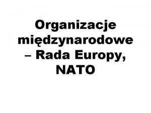 Organizacje midzynarodowe Rada Europy NATO Spis treci 1