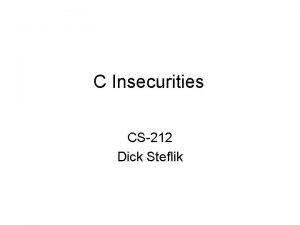 C Insecurities CS212 Dick Steflik What is a