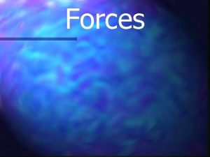 Forces Forces There are many different forces which