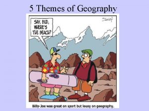 5 Themes of Geography Geography Geography is the