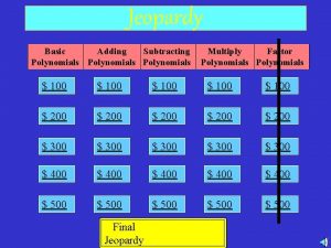 Jeopardy Basic Adding Subtracting Polynomials Multiply Standard Factor