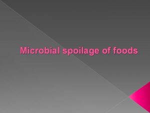 Microbial spoilage of foods Cause of spoilage Spoilage