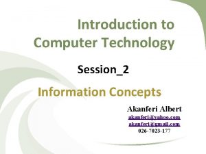 Introduction to Computer Technology Session2 Information Concepts Akanferi