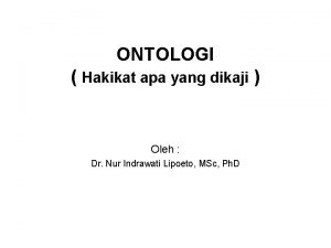 ONTOLOGI Hakikat apa yang dikaji Oleh Dr Nur