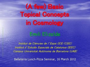A few Basic Topical Concepts in Cosmology Emili