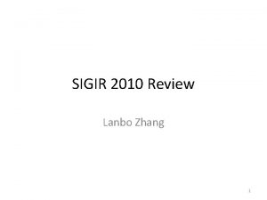 SIGIR 2010 Review Lanbo Zhang 1 Outline General