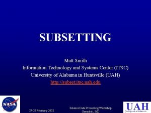 SUBSETTING Matt Smith Information Technology and Systems Center