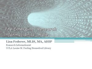 The Emerging Research Informationist Role Lisa Federer MLIS