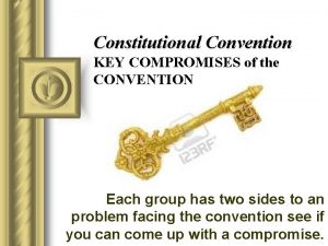 Constitutional Convention KEY COMPROMISES of the CONVENTION Each
