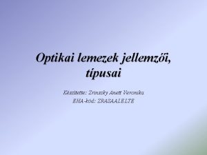 Optikai lemezek jellemzi tpusai Ksztette Zrinszky Anett Veronika