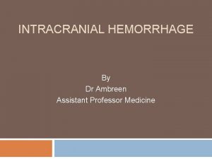 INTRACRANIAL HEMORRHAGE By Dr Ambreen Assistant Professor Medicine